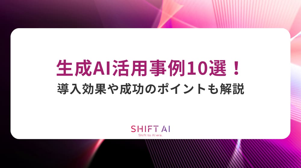 生成AI活用事例10選！導入効果や成功のポイントも解説