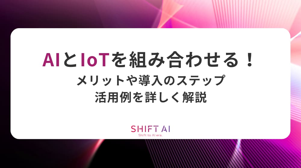 AIとIoTを組み合わせる！メリットや導入のステップ、活用例を詳しく解説