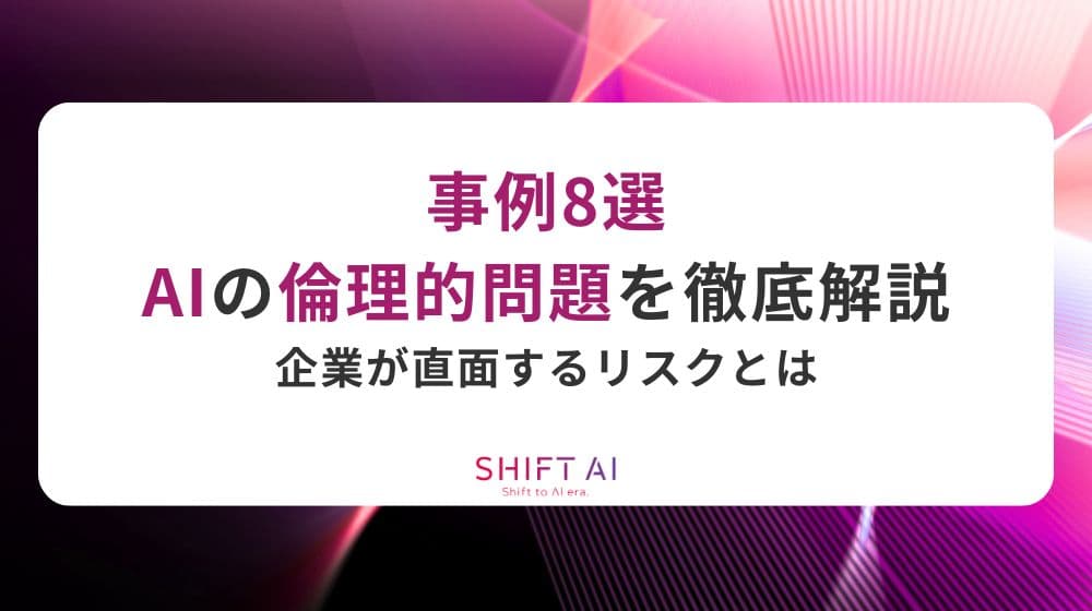 【事例8選】AIの倫理的問題を徹底解説｜企業が直面するリスクとは