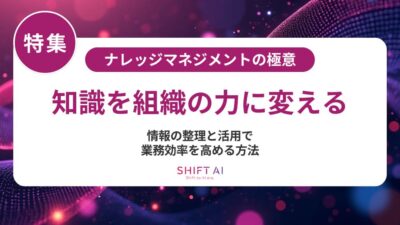 大企業のナレッジマネジメント徹底解説｜課題・運用ステップ・AI活用と成功の秘訣