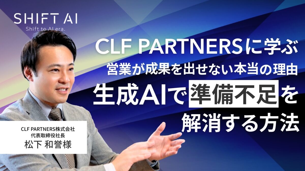 営業が成果を出せない本当の理由──生成AIで“準備不足”を解消する方法、CLF PARTNERSに学ぶ