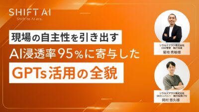 現場の自主性を引き出す　AI浸透率95%に寄与したGPTs活用の全貌